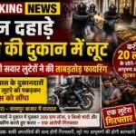 दिन दहाड़े सोने चांदी की दुकान में लूट